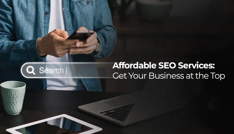 Affordable SEO Services: Get Your Business at the Top