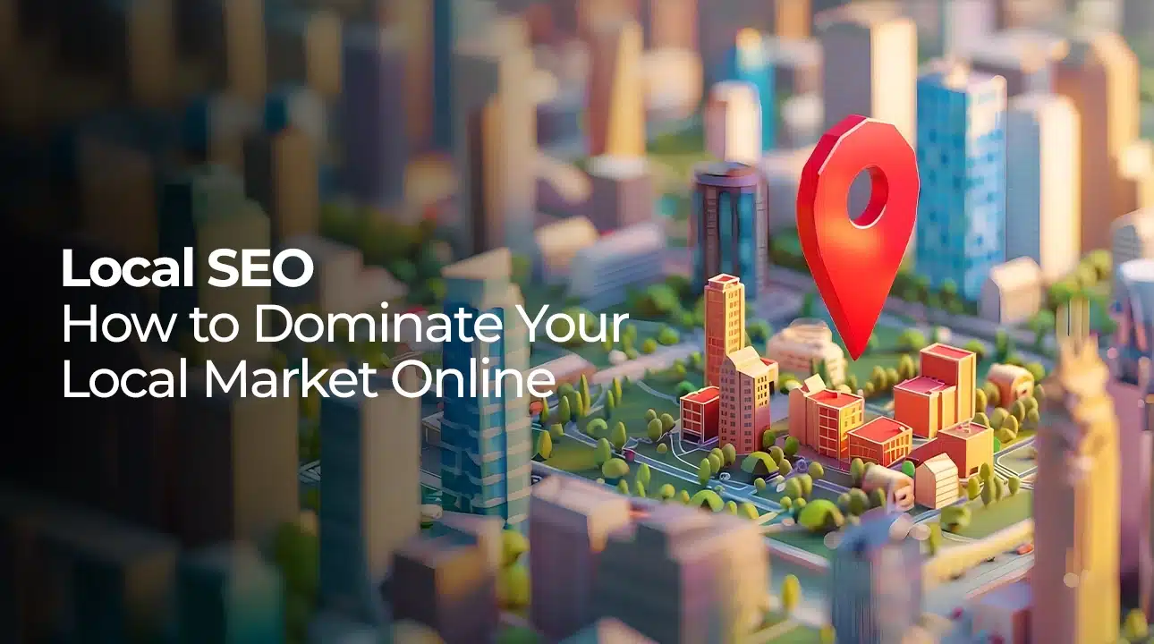 Local SEO: How to Dominate Your Local Market Online