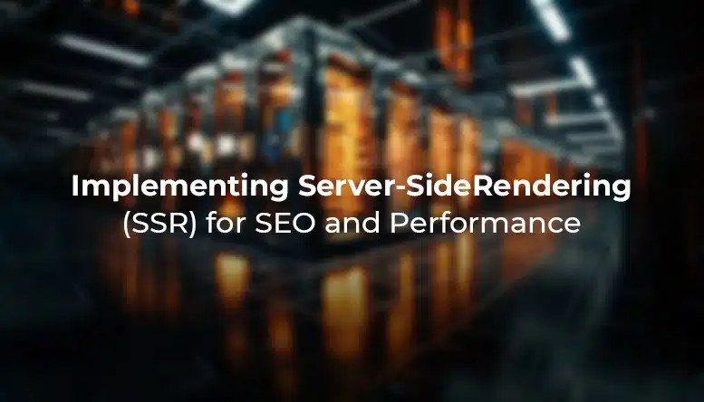 Implementing Server-Side Rendering (SSR) for SEO and Performance