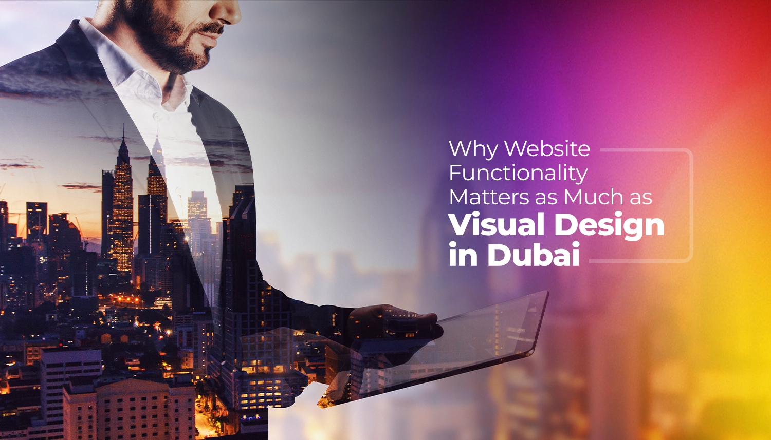 Business professional using tablet with city skyline overlay, illustrating the importance of website functionality alongside visual design for better user experience in Dubai.